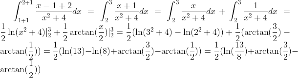 \int_{1+1}^{2+1}\frac{x-1+2}{x^2+4}dx=\int_2^3\frac{x+1}{x^2+4}dx=\int_2^3\frac{x}{x^2+4}dx+\int_2^3\frac{1}{x^2+4}dx=\frac12\ln(x^2+4)|_2^3+\frac12\arctan(\frac{x}2)|_2^3=\frac12(\ln(3^2+4)-\ln(2^2+4))+\frac12(\arctan(\frac32)-\arctan(\frac12))=\frac12(\ln(13)-\ln(8)+\arctan(\frac32)-\arctan(\frac12))=\frac12(\ln(\frac{13}{8})+\arctan(\frac32)-\arctan(\frac12))